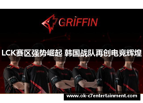 LCK赛区强势崛起 韩国战队再创电竞辉煌 LCK赛区强势崛起 韩国战队再创电竞辉煌